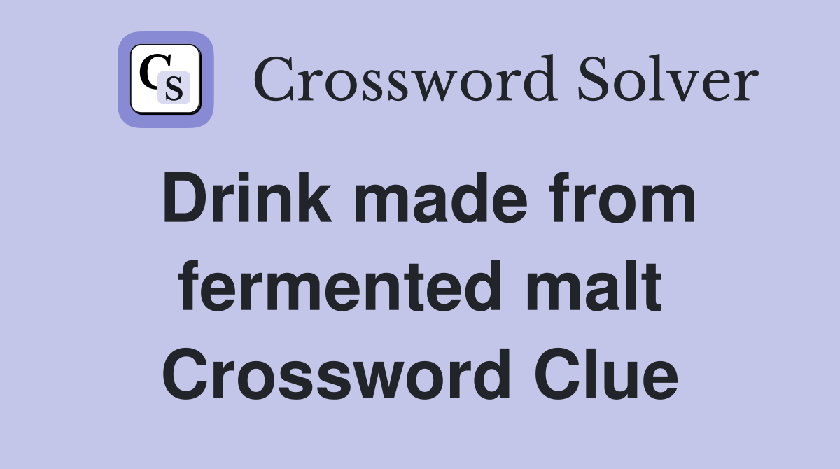 Drink made from fermented malt Crossword Clue Answers Crossword Solver